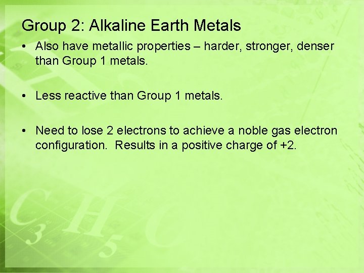 Group 2: Alkaline Earth Metals • Also have metallic properties – harder, stronger, denser