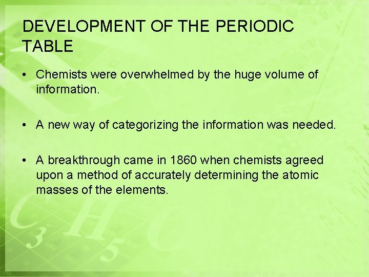 DEVELOPMENT OF THE PERIODIC TABLE • Chemists were overwhelmed by the huge volume of