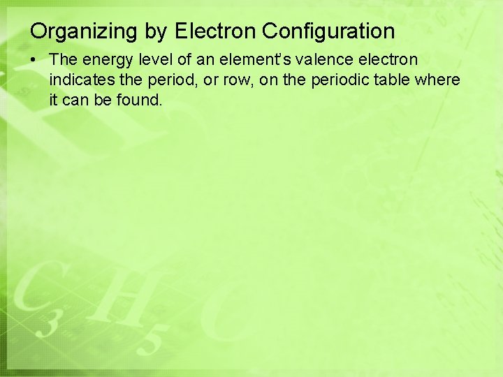 Organizing by Electron Configuration • The energy level of an element’s valence electron indicates