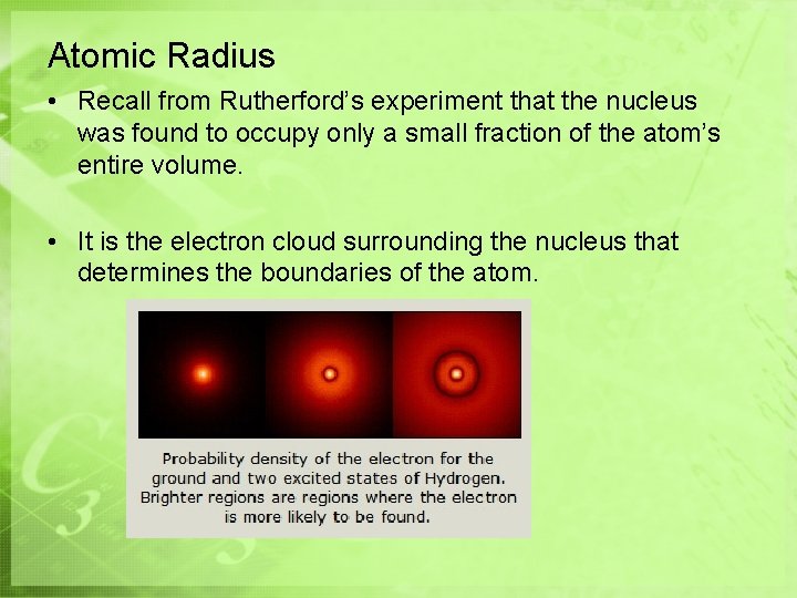 Atomic Radius • Recall from Rutherford’s experiment that the nucleus was found to occupy