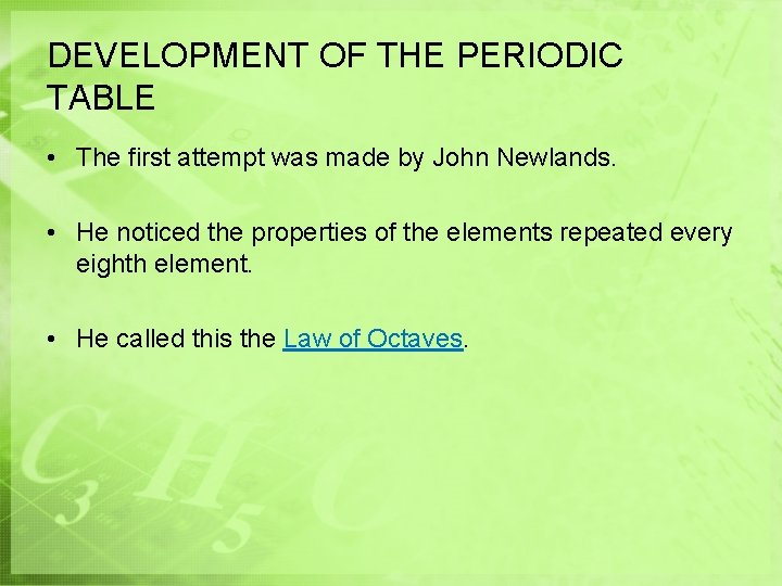 DEVELOPMENT OF THE PERIODIC TABLE • The first attempt was made by John Newlands.