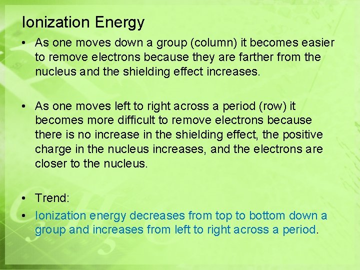 Ionization Energy • As one moves down a group (column) it becomes easier to