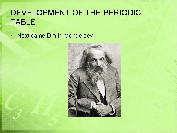 DEVELOPMENT OF THE PERIODIC TABLE • Next came Dmitri Mendeleev DEVELOPMENT OF THE PERIODIC TABLE • Next came Dmitri Mendeleev