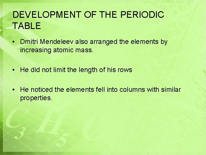 DEVELOPMENT OF THE PERIODIC TABLE • Dmitri Mendeleev also arranged the elements by increasing