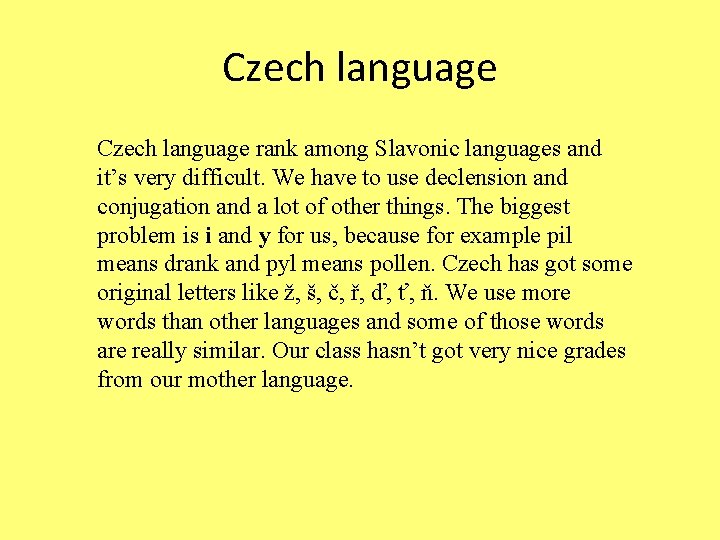 Czech language rank among Slavonic languages and it’s very difficult. We have to use