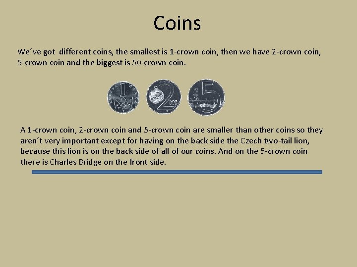 Coins We´ve got different coins, the smallest is 1 -crown coin, then we have