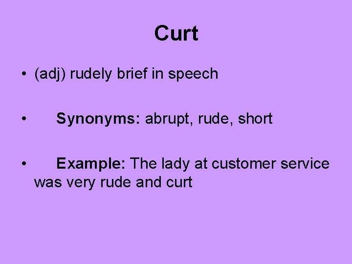 Curt • (adj) rudely brief in speech • • Synonyms: abrupt, rude, short Example: