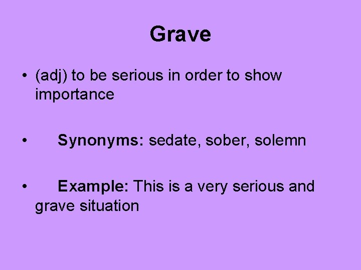 Grave • (adj) to be serious in order to show importance • • Synonyms: