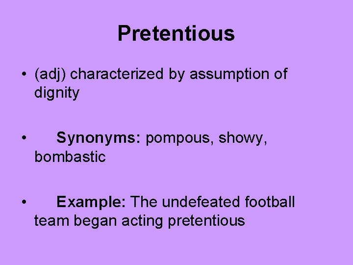 Pretentious • (adj) characterized by assumption of dignity • Synonyms: pompous, showy, bombastic •