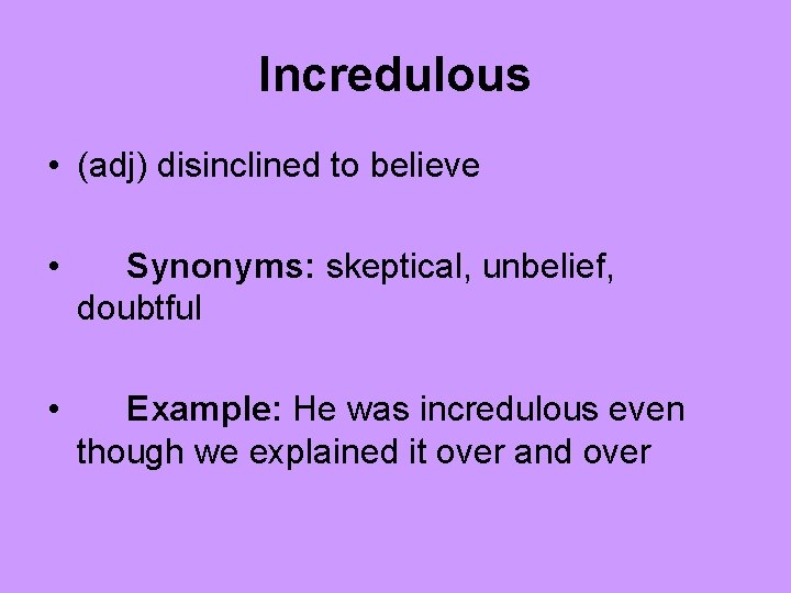 Incredulous • (adj) disinclined to believe • Synonyms: skeptical, unbelief, doubtful • Example: He