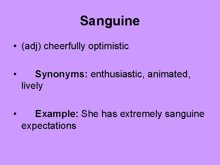 Sanguine • (adj) cheerfully optimistic • Synonyms: enthusiastic, animated, lively • Example: She has