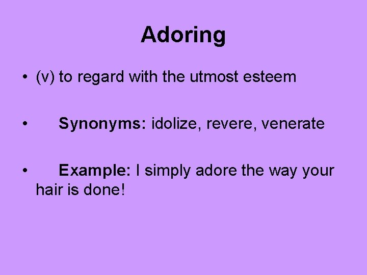 Adoring • (v) to regard with the utmost esteem • • Synonyms: idolize, revere,