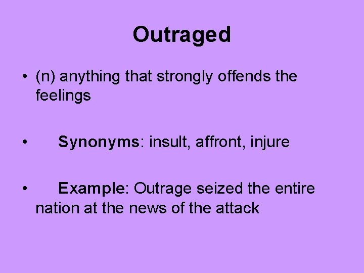 Outraged • (n) anything that strongly offends the feelings • Synonyms: insult, affront, injure