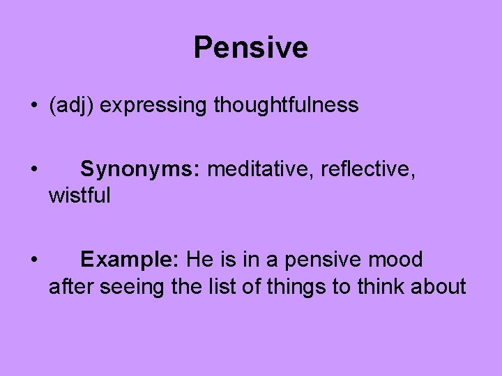 Pensive • (adj) expressing thoughtfulness • Synonyms: meditative, reflective, wistful • Example: He is