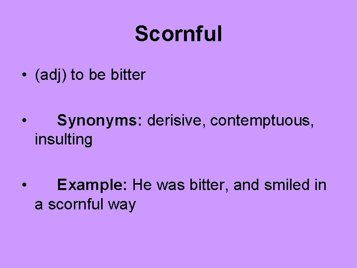 Scornful • (adj) to be bitter • Synonyms: derisive, contemptuous, insulting • Example: He
