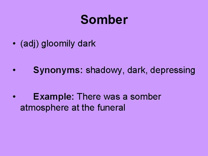 Somber • (adj) gloomily dark • • Synonyms: shadowy, dark, depressing Example: There was