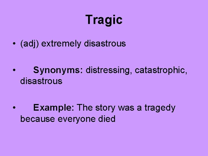 Tragic • (adj) extremely disastrous • Synonyms: distressing, catastrophic, disastrous • Example: The story