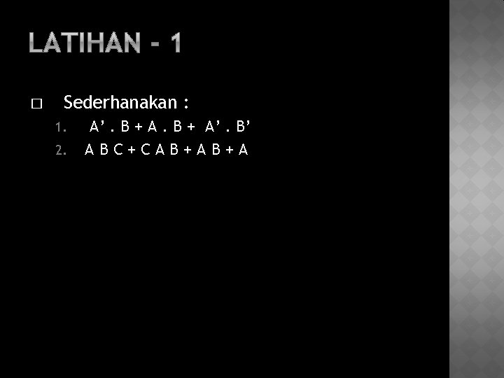 � Sederhanakan : 1. 2. A’. B + A’. B’ ABC+CAB+AB+A 