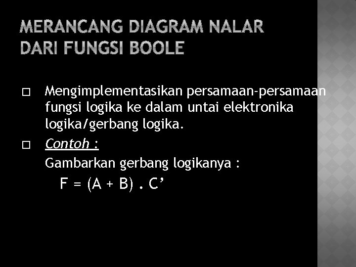 � � Mengimplementasikan persamaan-persamaan fungsi logika ke dalam untai elektronika logika/gerbang logika. Contoh :