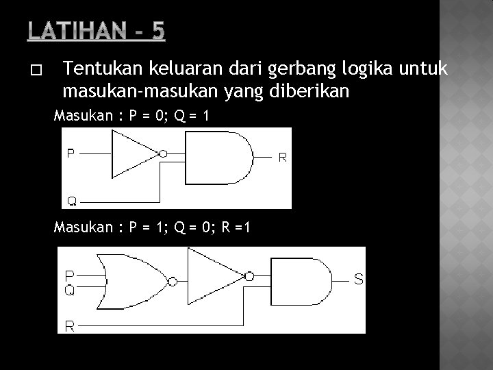 � Tentukan keluaran dari gerbang logika untuk masukan-masukan yang diberikan Masukan : P =