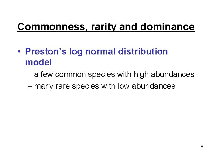 Commonness, rarity and dominance • Preston’s log normal distribution model – a few common