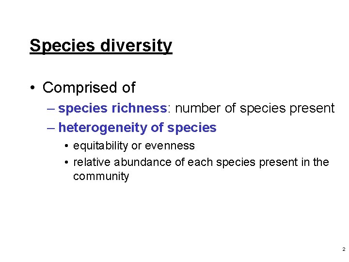 Species diversity • Comprised of – species richness: number of species present – heterogeneity
