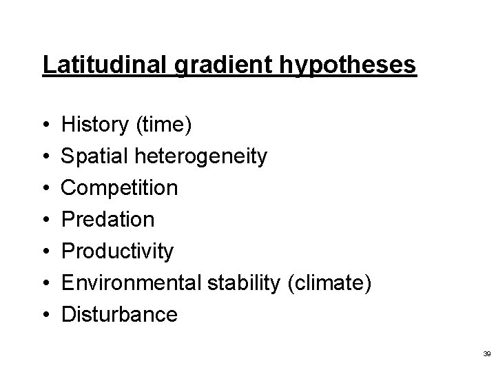 Latitudinal gradient hypotheses • • History (time) Spatial heterogeneity Competition Predation Productivity Environmental stability