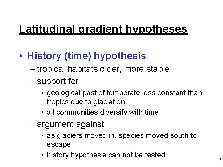Latitudinal gradient hypotheses • History (time) hypothesis – tropical habitats older, more stable –