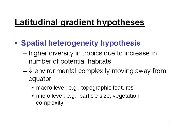 Latitudinal gradient hypotheses • Spatial heterogeneity hypothesis – higher diversity in tropics due to