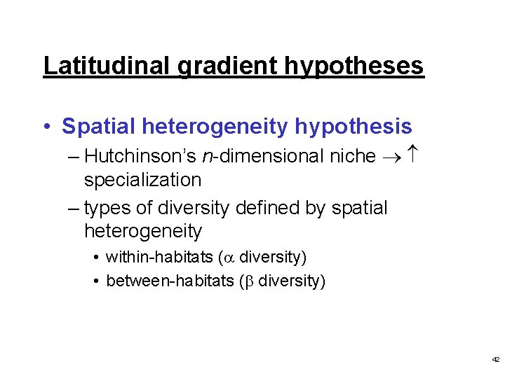 Latitudinal gradient hypotheses • Spatial heterogeneity hypothesis – Hutchinson’s n-dimensional niche specialization – types