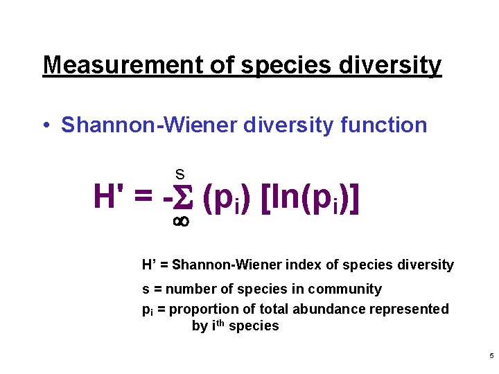 Measurement of species diversity • Shannon-Wiener diversity function s H' = - (pi) [ln(pi)]
