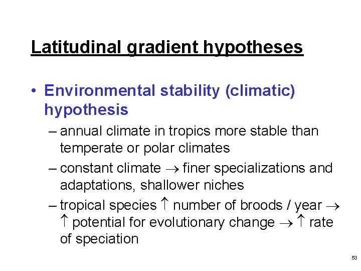 Latitudinal gradient hypotheses • Environmental stability (climatic) hypothesis – annual climate in tropics more