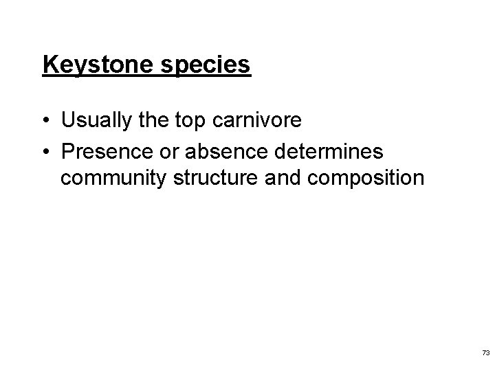 Keystone species • Usually the top carnivore • Presence or absence determines community structure