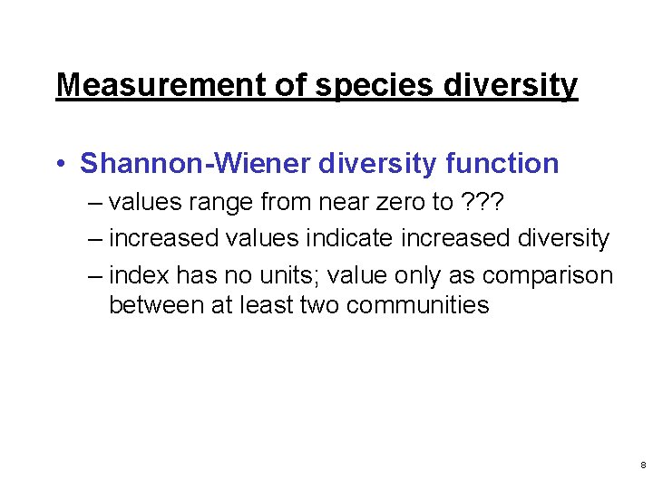 Measurement of species diversity • Shannon-Wiener diversity function – values range from near zero