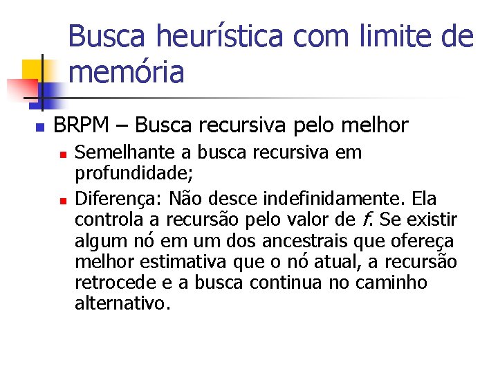 Busca heurística com limite de memória n BRPM – Busca recursiva pelo melhor n