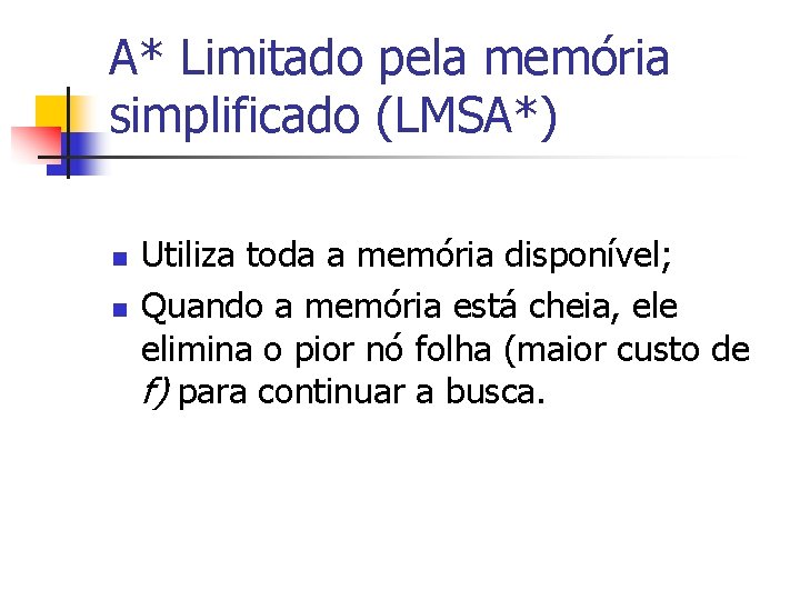 A* Limitado pela memória simplificado (LMSA*) n n Utiliza toda a memória disponível; Quando