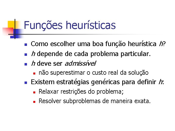 Funções heurísticas n n n Como escolher uma boa função heurística h? h depende