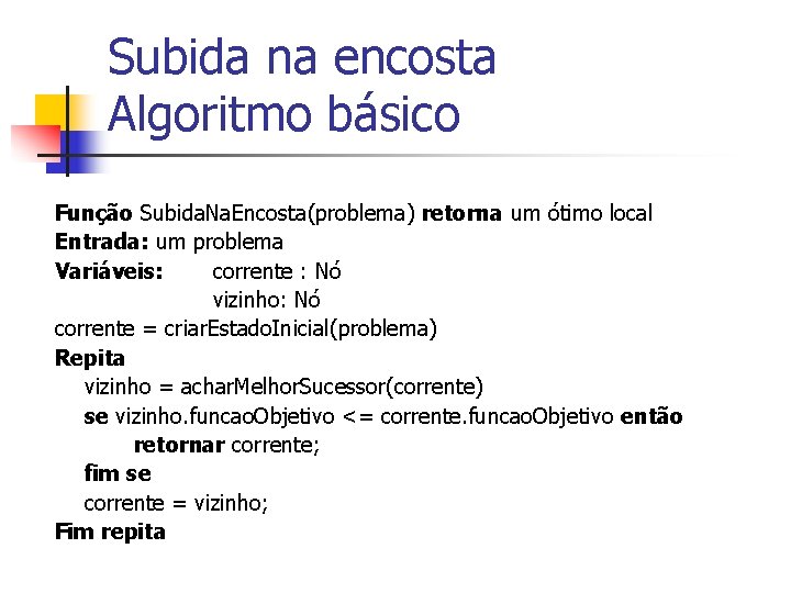 Subida na encosta Algoritmo básico Função Subida. Na. Encosta(problema) retorna um ótimo local Entrada: