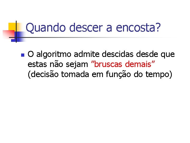 Quando descer a encosta? n O algoritmo admite descidas desde que estas não sejam