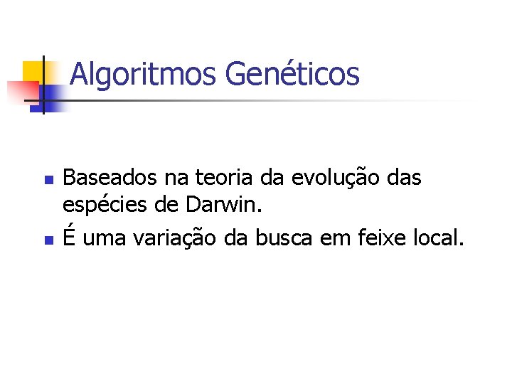 Algoritmos Genéticos n n Baseados na teoria da evolução das espécies de Darwin. É