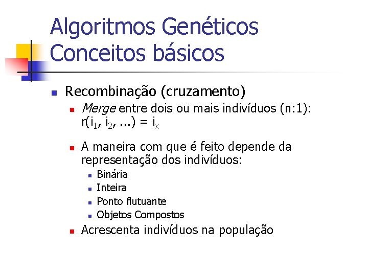 Algoritmos Genéticos Conceitos básicos n Recombinação (cruzamento) n n Merge entre dois ou mais