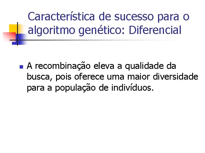 Característica de sucesso para o algoritmo genético: Diferencial n A recombinação eleva a qualidade