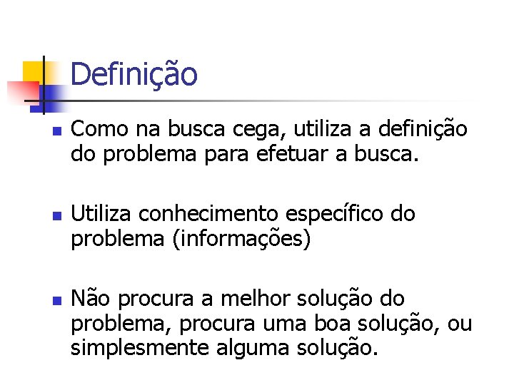 Definição n n n Como na busca cega, utiliza a definição do problema para