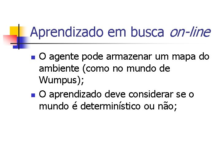 Aprendizado em busca on-line n n O agente pode armazenar um mapa do ambiente