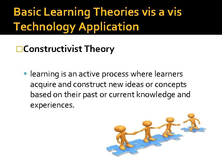 Basic Learning Theories vis a vis Technology Application �Constructivist Theory learning is an active