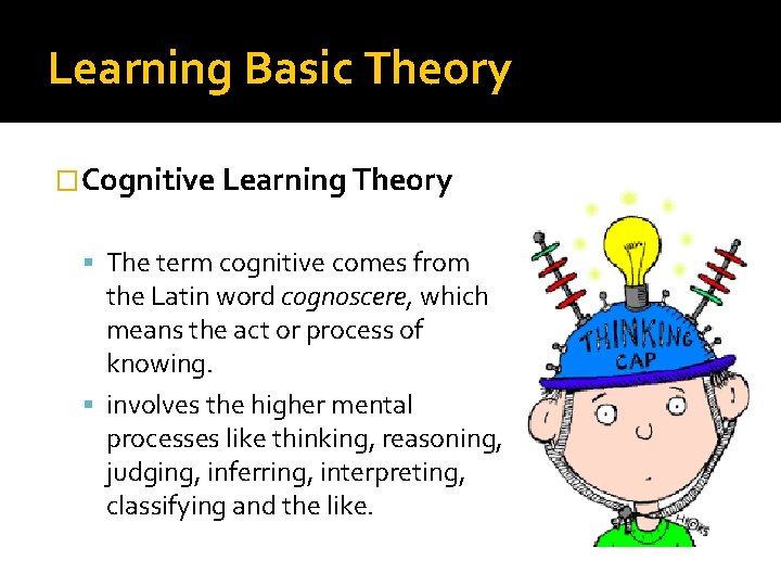 Learning Basic Theory �Cognitive Learning Theory The term cognitive comes from the Latin word
