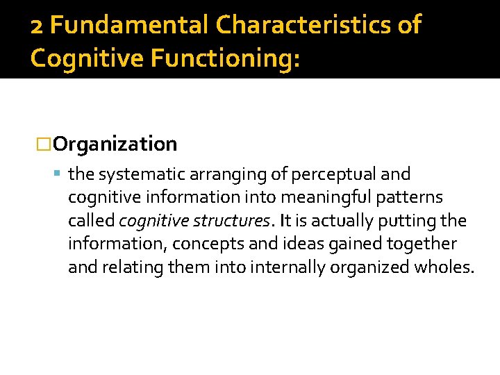 2 Fundamental Characteristics of Cognitive Functioning: �Organization the systematic arranging of perceptual and cognitive