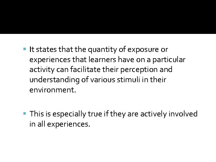  It states that the quantity of exposure or experiences that learners have on