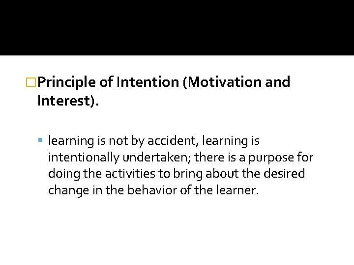 �Principle of Intention (Motivation and Interest). learning is not by accident, learning is intentionally