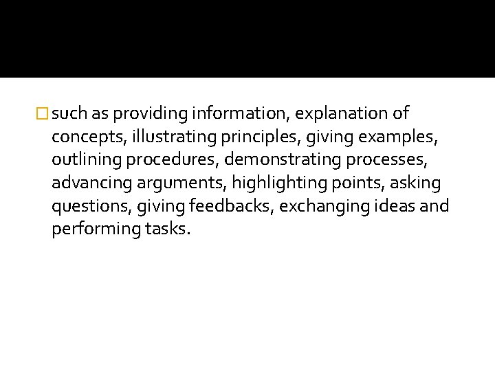 � such as providing information, explanation of concepts, illustrating principles, giving examples, outlining procedures,
